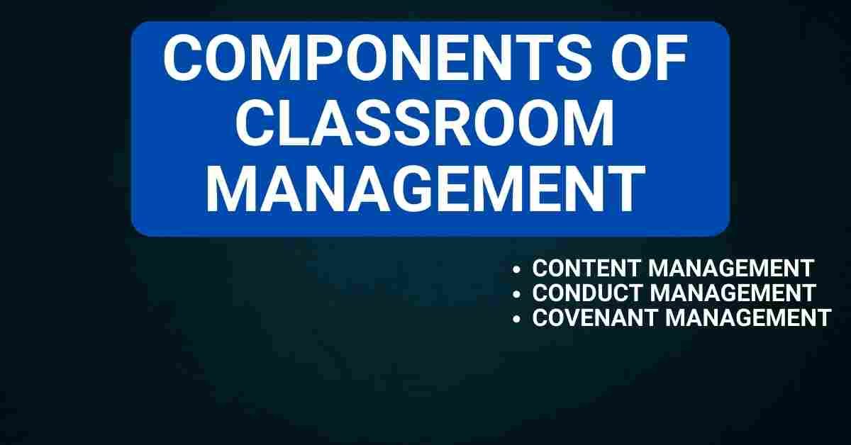 Classroom management focuses on three major components:content management, conduct management, and covenant management.