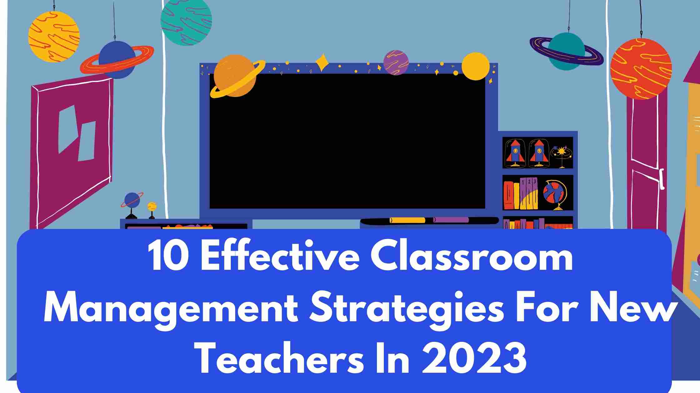 10 Effective Classroom Management Strategies For New Teachers In 2023
