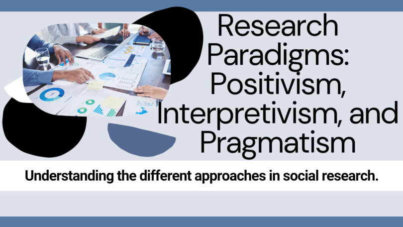 Positivism, Interpretivist, and Pragmatism Research Paradigm
