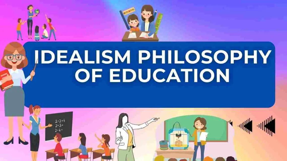 IDEALISM PHILOSOPHY OF EDUCATION