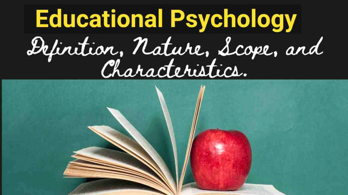 Educational Psychology Definition, Nature, Scope, and Characteristics.