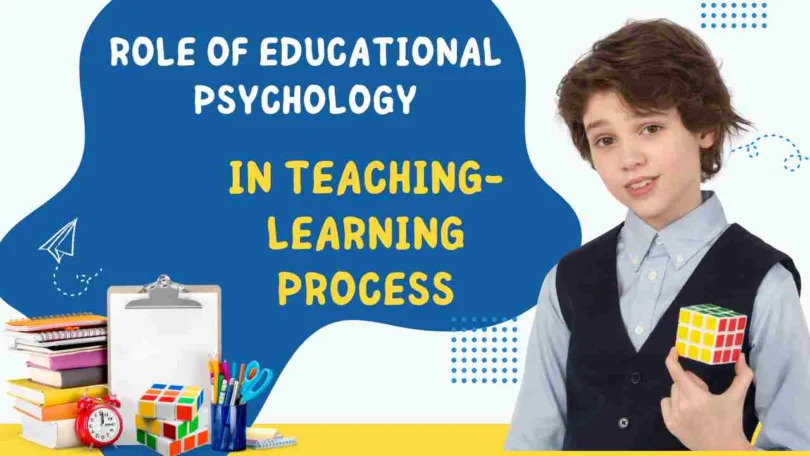 ROLE OF EDUCATIONAL PSYCHOLOGY In Teaching Learning Process